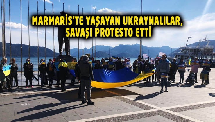 Marmaris’te yaşayan Ukraynalılar, Rusya’nın ülkelerine saldırısını protesto etti