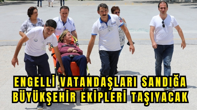 Engelli vatandaşları sandığa Büyükşehir ekipleri taşıyacak