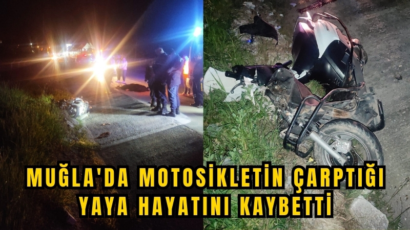 Muğla’da motosikletin çarptığı yaya hayatını kaybetti