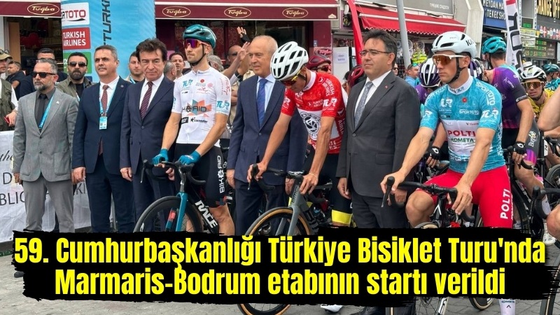 59. Cumhurbaşkanlığı Türkiye Bisiklet Turu’nda Marmaris-Bodrum etabının startı verildi
