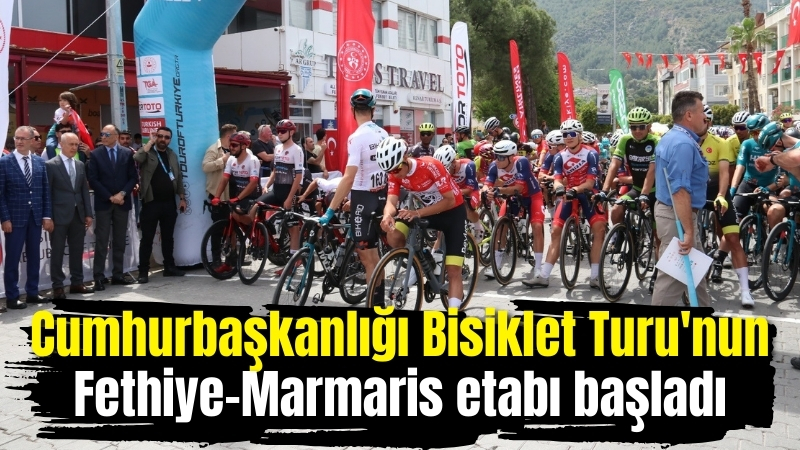 Cumhurbaşkanlığı Bisiklet Turu’nun Fethiye-Marmaris etabı başladı