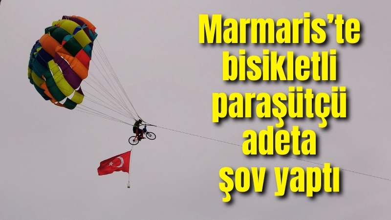 Marmaris’te bisikletli paraşütçü adeta şov yaptı