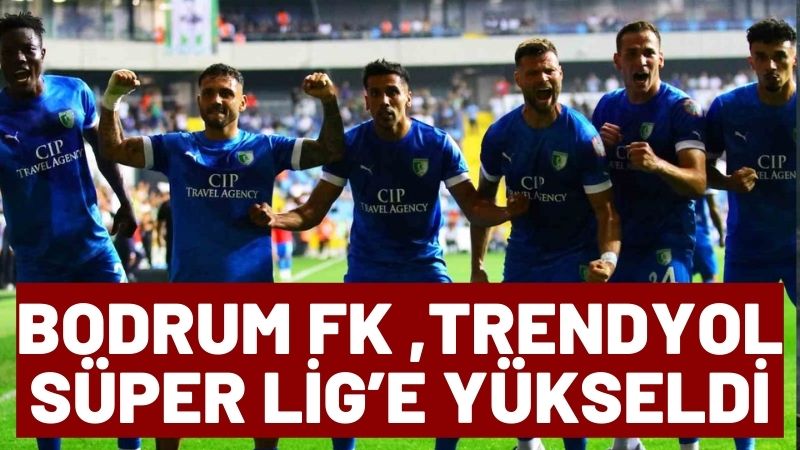 Bodrum FK Trendyol Süper Lig’e yükseldi