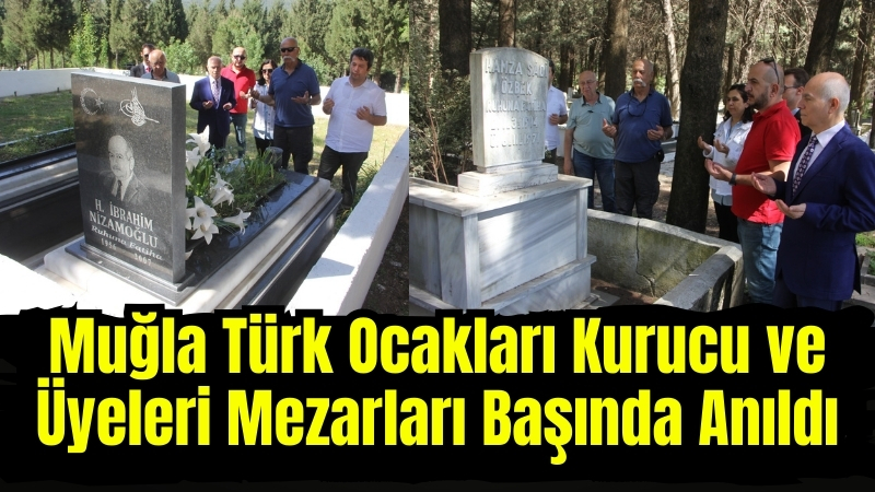 Muğla Türk Ocakları Kurucu ve Üyeleri Mezarları Başında Anıldı