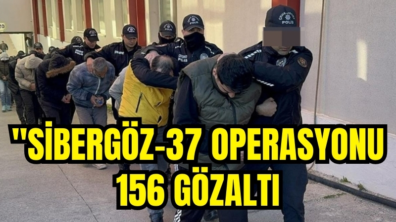 “SİBERGÖZ-37 operasyonu: 156 gözaltı