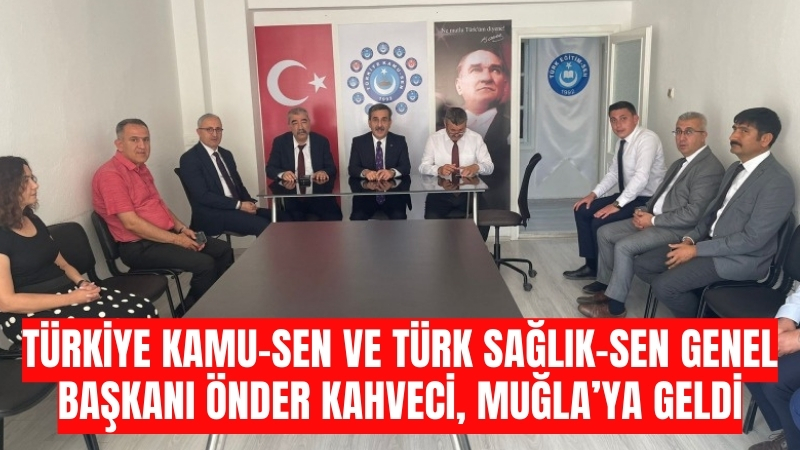 Türkiye Kamu-Sen ve Türk Sağlık-Sen Genel Başkanı Önder Kahveci, Muğla’ya geldi