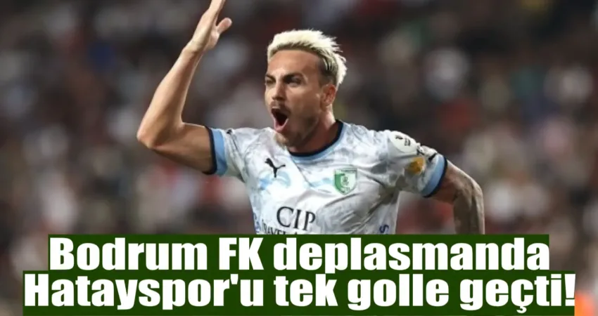 Trendyol Süper Lig’in 6. haftasında Bodrum FK, deplasmanda Hatayspor’u 1-0