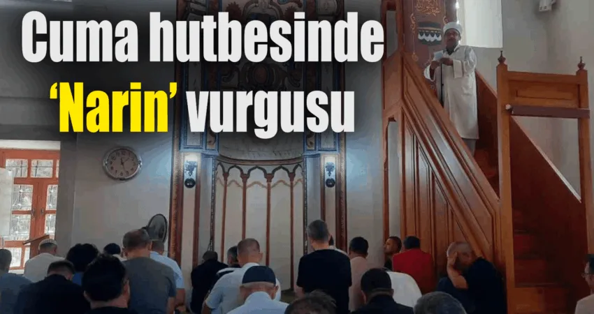 Cuma hutbesinde ‘Narin’ vurgusu Diyanet İşleri Başkanlığı tarafından 13 Eylül Cuma günü için hazırlanıp