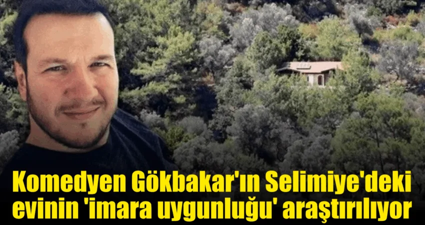 Komedyen Gökbakar’ın Selimiye’deki evinin ‘imara uygunluğu’ araştırılıyor Ünlü Komedyen Şahan Gökbakar’ın Muğla’nın Marmaris ilçesine bağlı Selimiye Mahallesi’ndeki