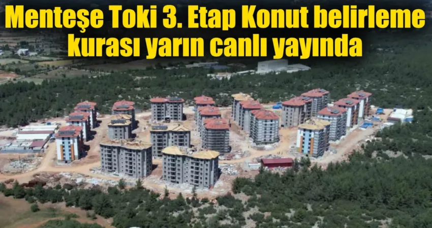 Toki Menteşe kura sonuçları, TOKİ Menteşe kura çekimi canlı izle Toplu Konut İdaresi Başkanlığı (TOKİ), 3. Etap konut belirleme kurası