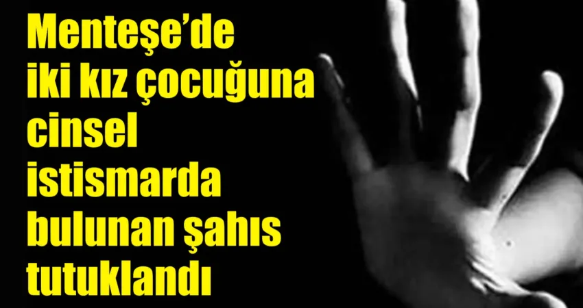 Menteşe’de iki kız çocuğuna cinsel istismarda bulunan şahıs tutuklandı Muğla Menteşe İlçesinde 6 ve 8 yaşlarındaki 2 kız çocuğuna