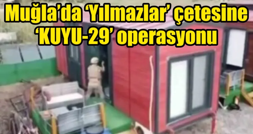 Muğla merkezli 4 ilde elebaşılığını Ahmet Tanyel’in yaptığı ‘Yılmazlar’ organize