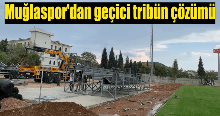 Muğla Atatürk Stadyumu inşaatı devam ederken, Muğlaspor’dan geçici tribün çözümü Muğla Atatürk Stadyumunun inşaatı başlamışken, Muğlaspor kendi sahasında maç yapabilmek