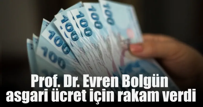 Prof. Dr. Evren Bolgün asgari ücret için rakam verdi Zam beklentisi kursağında kalan çalışan kesimin merakla beklediği asgari ücret