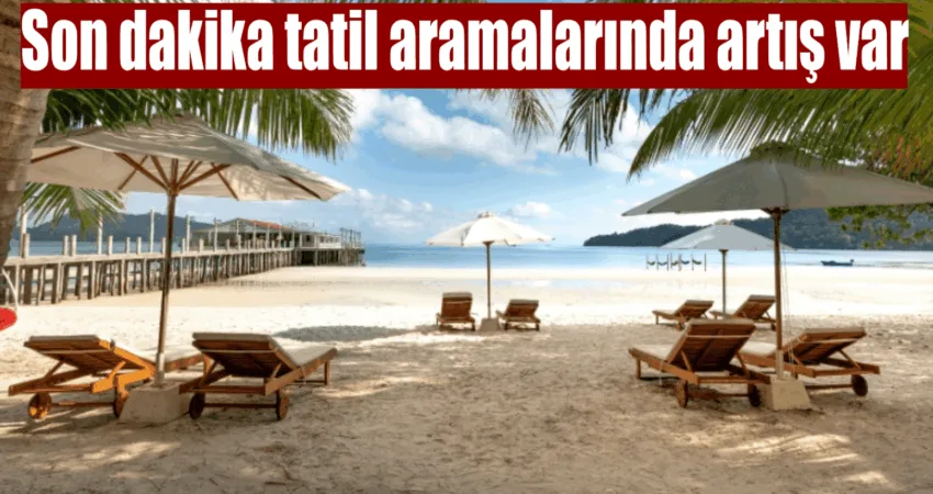 Tüm yaz boyunca tatil planı yapmamış olan tatil severler, Ağustos