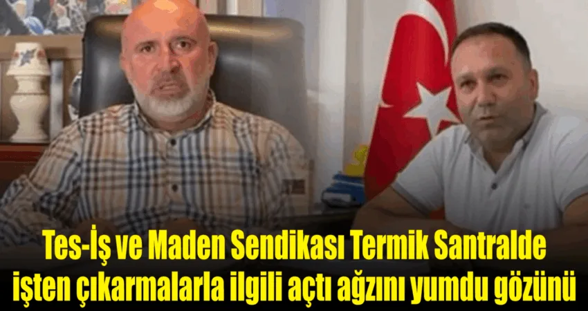 Tes-İş ve Maden Sendikası Termik Santralde işten çıkarmalarla ilgili açtı ağzını yumdu gözünü Yatağan Termik Santralında ve Kömür Ocaklarında işverenin toplu işten çıkarma