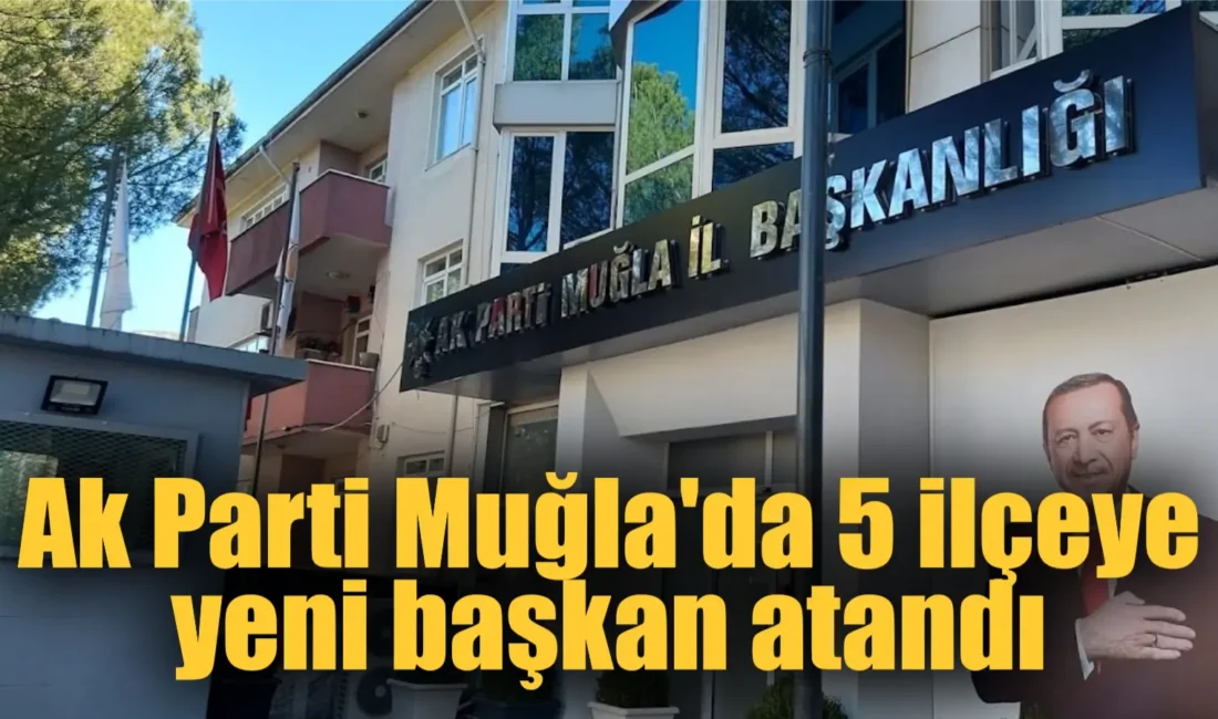Ak Parti Muğla teşkilatında değişim rüzgarları esmeye devam ediyor. Ak