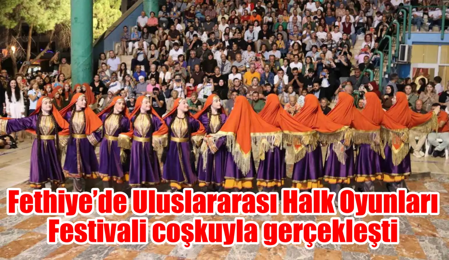 Fethiye Belediyesi’nin düzenlediği uluslararası halk oyunları festivali, 7 ülkeden katılan