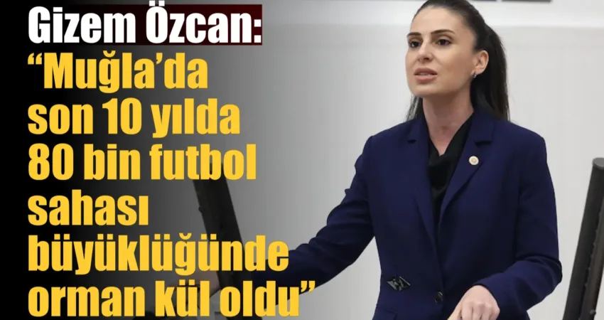 Muğla CHP Milletvekili Av. Gizem Özcan, Muğla’da 2014 yılından itibaren