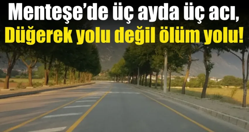 Menteşe’de üç ayda üç acı, Düğerek yolu değil ölüm yolu! Muğla’nın Menteşe ilçesine bağlı Düğerek Mahallesi, son üç ayda meydana