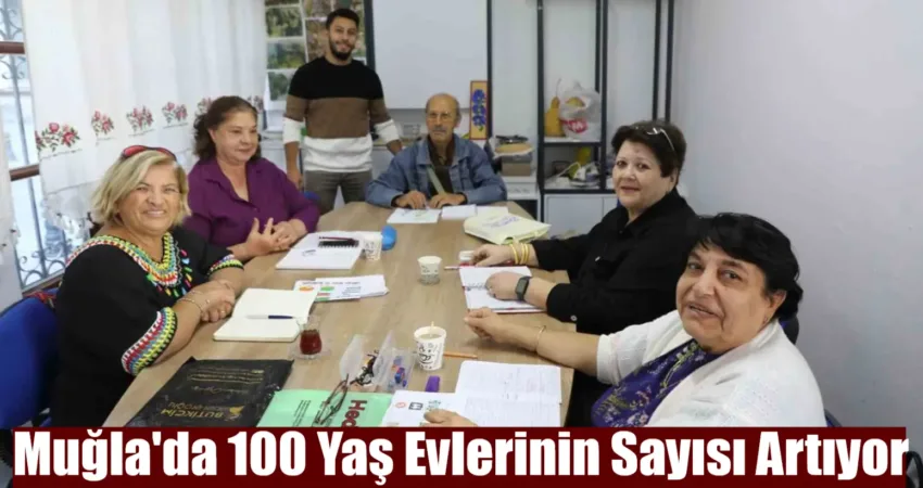 Muğla’da 100 Yaş Evlerinin Sayısı Artıyor 60 yaş üstü vatandaşların sosyal yaşama daha aktif katılmalarını ve