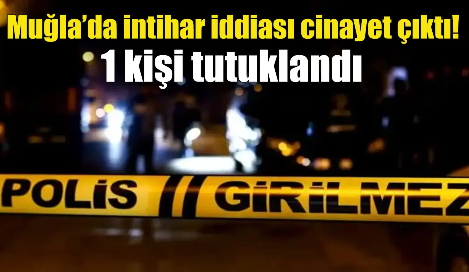 Muğla’nın Fethiye ilçesinde intihar ettiği iddia edilen bir kişinin, cinayete