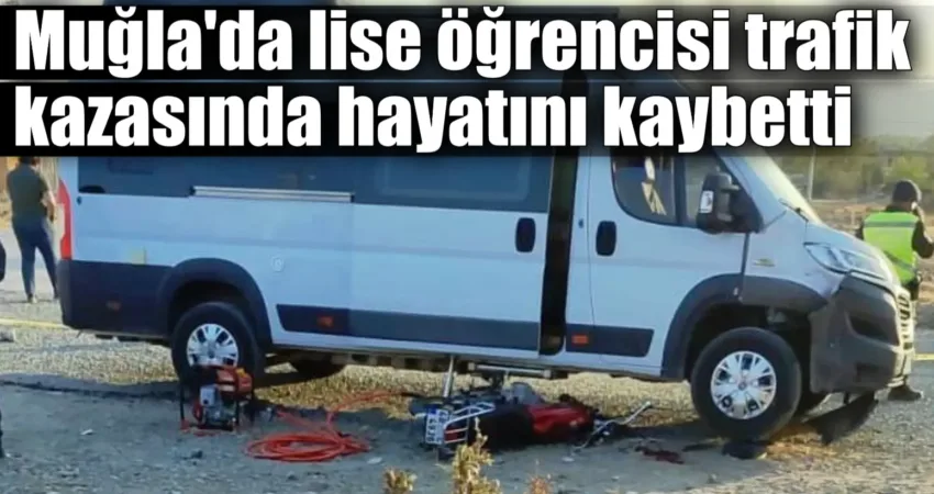 Muğla’da lise öğrencisi trafik kazasında hayatını kaybetti Muğla’nın Köyceğiz ilçesinde meydana gelen trafik kazasında 17 yaşındaki açık