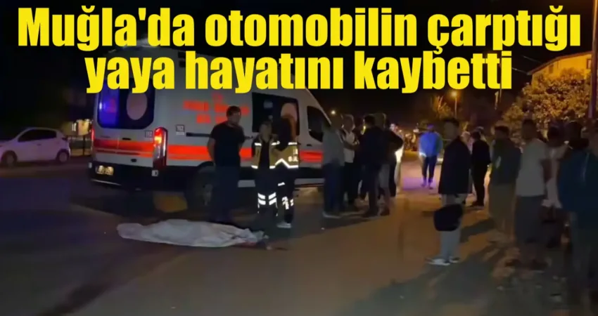 Muğla’da otomobilin çarptığı yaya hayatını kaybetti Muğla’nın Fethiye ilçesinde yayaya çarpan otomobil olay yerinden kaçarken, otomobilin