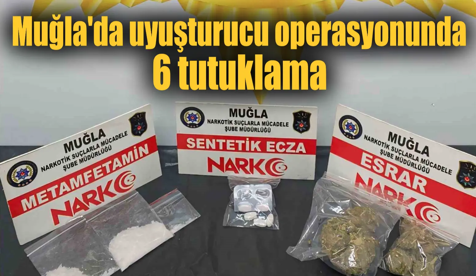 Muğla Emniyet Müdürlüğü Narkotik Suçlarla Mücadele Şube Müdürlüğü ekiplerinin 4-7