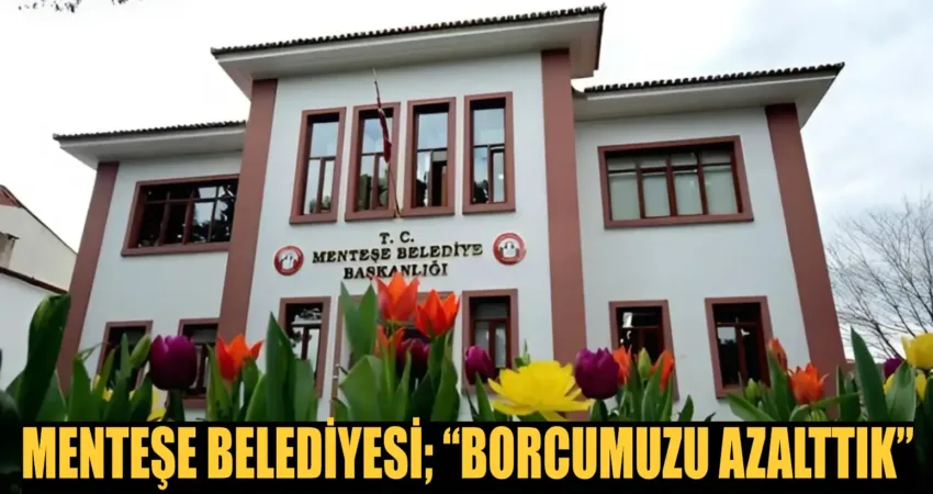 MENTEŞE BELEDİYESİ; “BORCUMUZU AZALTTIK” Menteşe Belediyesi, bir internet sitesinde ve sosyal medyada çıkan borçlarına