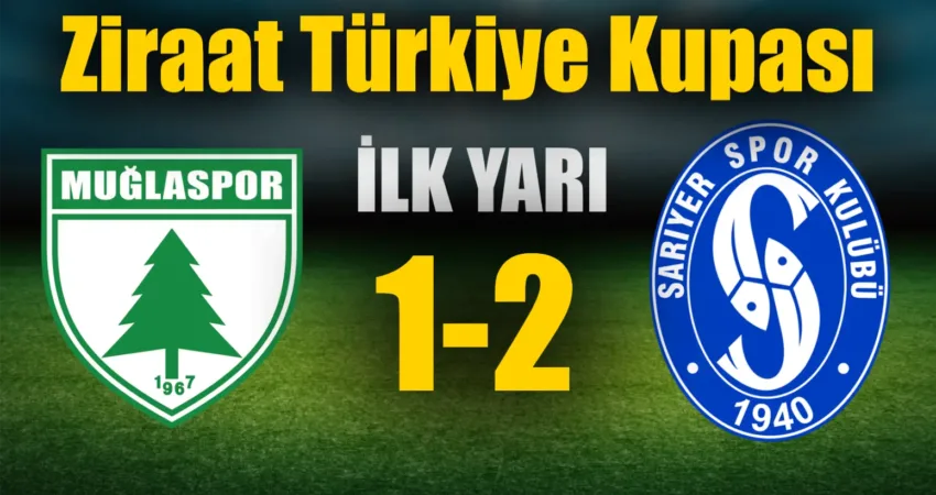 Muğlaspor- Sarıyer Ziraat Türkiye Kupası ilk yarısı 2-1’lik Sarıyer üstünlüğü