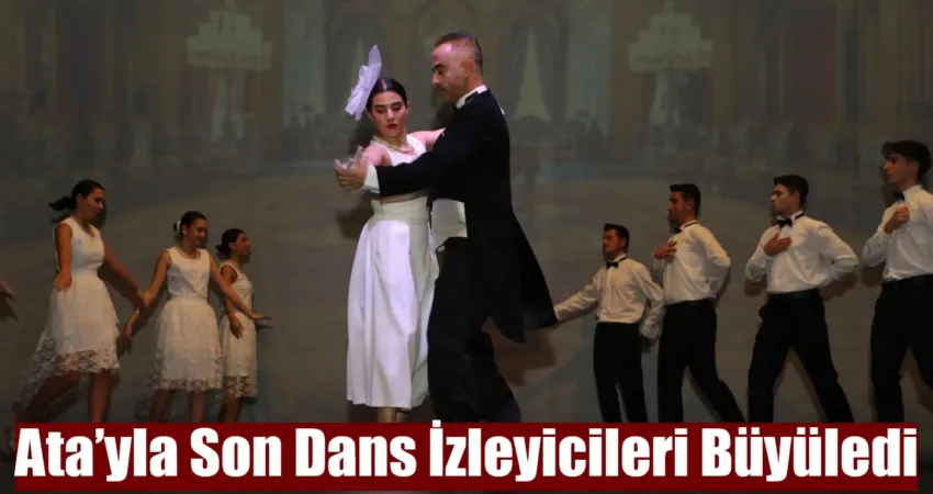 Ata’yla Son Dans İzleyicileri Büyüledi Muğla Büyükşehir Belediyesi tarafından Atatürk'ün devrimlerinin ve mücadelesinin konu edildiği