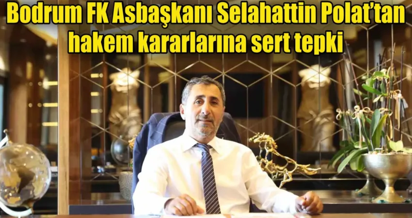 Bodrum FK Asbaşkanı Selahattin Polat’tan hakem kararlarına sert tepki Bodrum FK Asbaşkanı Selahattin Polat, dün oynadıkları Galatasaray maçında hakem