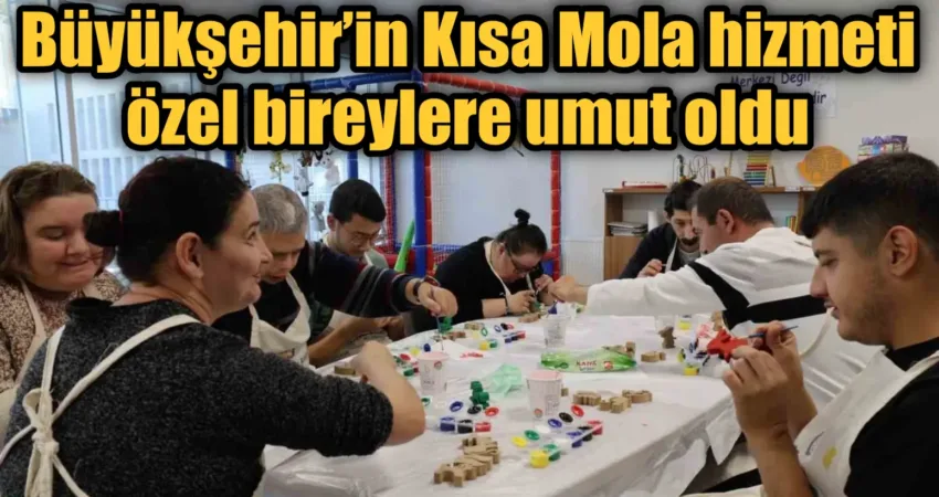 Büyükşehir’in Kısa Mola hizmeti özel bireylere umut oldu Muğla Büyükşehir Belediyesi, Muğla Zihinsel Engelliler Derneği’nin talebi üzerine tasarruf