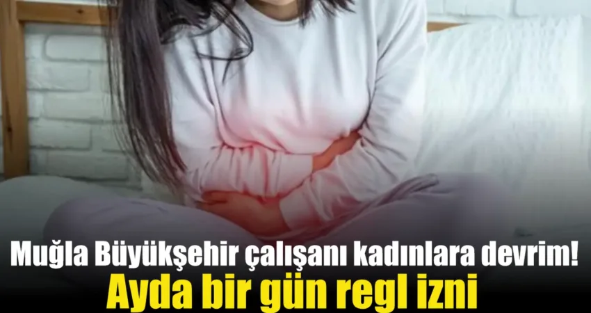 Muğla Büyükşehir çalışanı kadınlara devrim! Ayda bir gün regl izni Muğla Büyükşehir Belediyesi ve MUSKİ Genel Müdürlüğü bünyesinde bulunan 1500