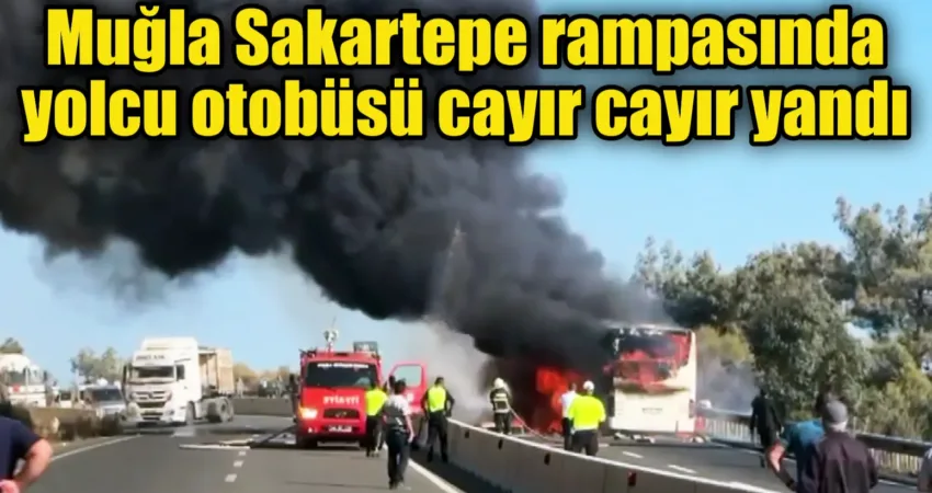 Muğla Sakartepe rampasında rampa inişi aniden alev alan yolcu otobüsü