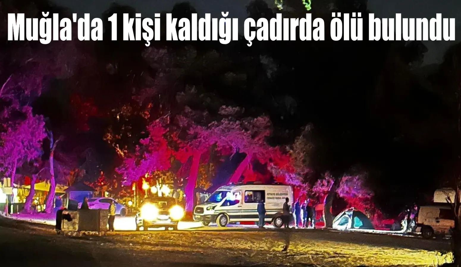 Muğla’nın Fethiye ilçesinde 1 kişi kaldığı çadırda ölü bulunurken, bir