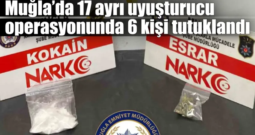 Muğla’da 17 ayrı uyuşturucu operasyonunda 6 kişi tutuklandı Muğla İl Emniyet Müdürlüğü ekiplerinin Muğla genelinde yaptığı narkotik suçlarla