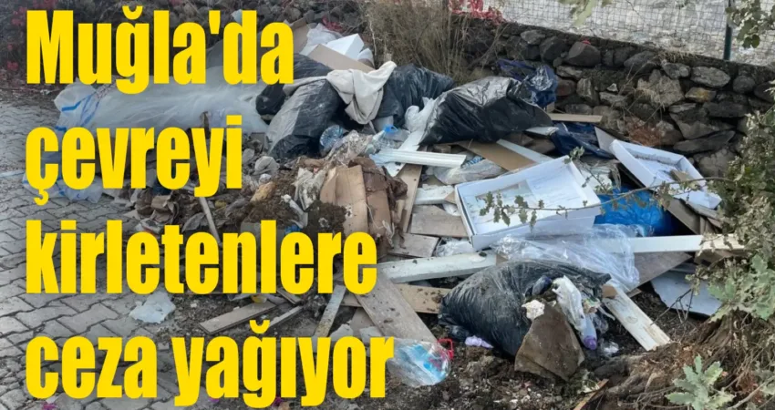 Muğla’da çevreyi kirletenlere ceza yağıyor Muğla’nın Bodrum ilçesinde sokak, cadde ve doğal alanlara gelişi güzel
