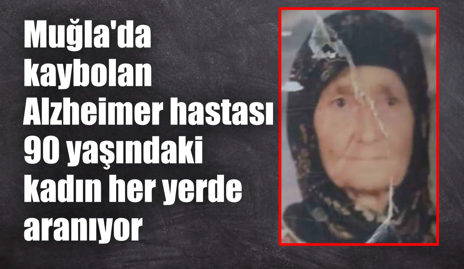 Muğla’nın Milas ilçesinde Alzheimer hastası 90 yaşındaki kayıp Makbule Sertbaş’ın