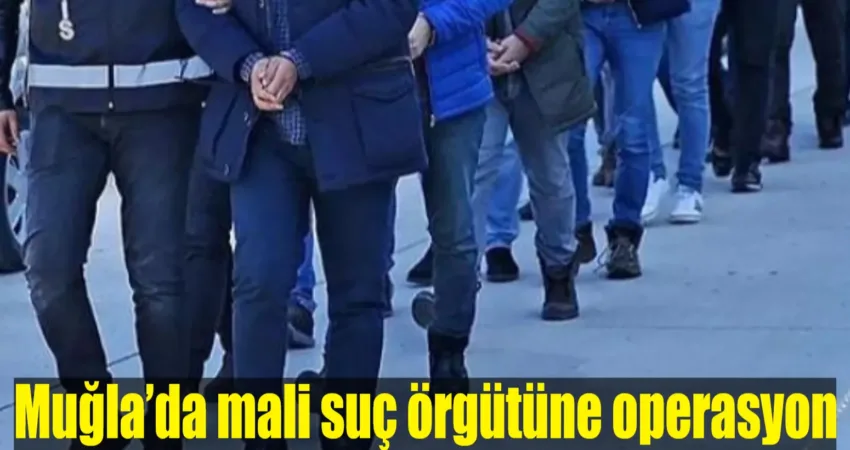 Muğla’da mali suç örgütüne operasyon Muğla’nın da aralarında bulunduğu 56 ilde mali suç örgütlerine yönelik