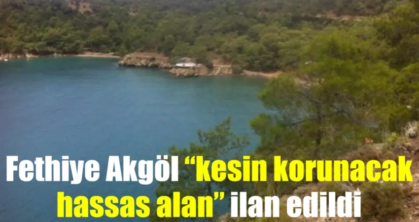 Resmi Gazete’de yayımlandı! Fethiye Akgöl “kesin korunacak hassas alan” ilan edildi Akgöl Doğal Sit Alanı, Cumhurbaşkanlığı kararıyla "Kesin Korunacak Hassas Alan"