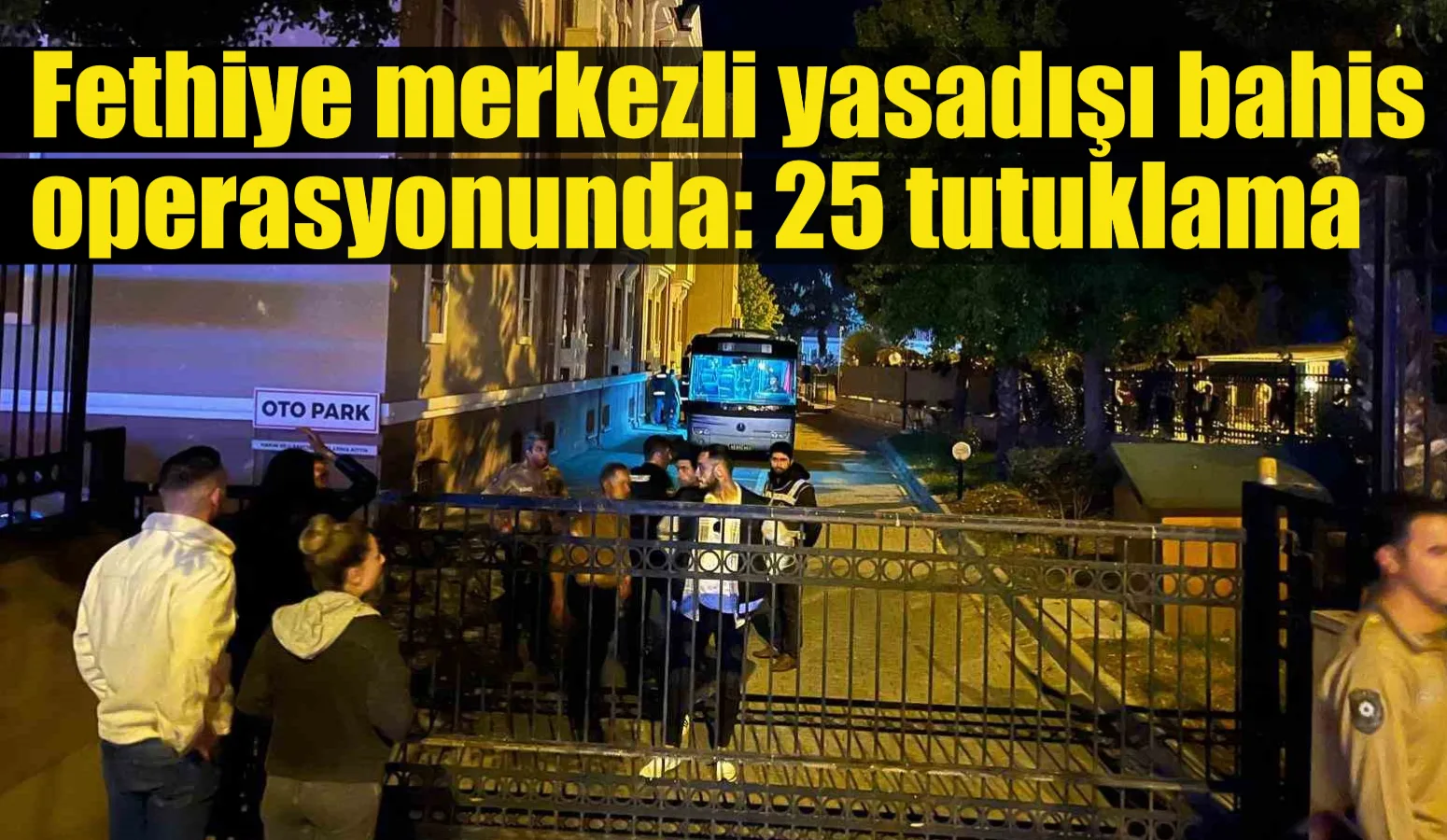 Muğla’nın Fethiye ilçesinde yasadışı bahis ve örgüt soruşturmasında 25 kişi