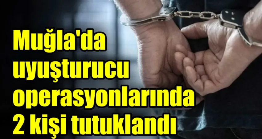 Muğla’da uyuşturucu operasyonlarında 2 kişi tutuklandı Muğla Emniyet Müdürlüğü Narkotik Suçlarla Mücadele Şube Müdürlüğü ekiplerince Muğla