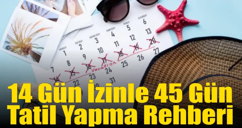 14 Gün İzinle 45 Gün Tatil Yapma Rehberi 2025 yılında toplam 15 gün resmi tatil bulunuyor ve yalnızca