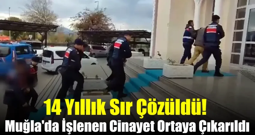 Fethiye’de 14 yıl önce işlenen cinayet, jandarmanın titiz çalışmasıyla aydınlatıldı.