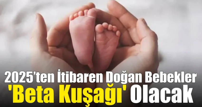 2025’ten İtibaren Doğan Bebekler ‘Beta Kuşağı’ Olacak Popüler Z kuşağının ardından gelen Alfa kuşağı da sona erdi.
