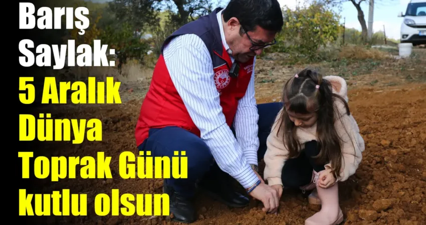 Barış Saylak: 5 Aralık Dünya Toprak Günü kutlu olsun Birleşmiş Milletler Gıda ve Tarım Örgütü (FAO) kararıyla gündeme gelen