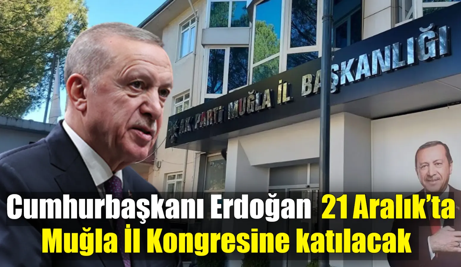 21 Aralık günü yapılacak Ak Parti Muğla İl Kongresi’ne Cumhurbaşkanı