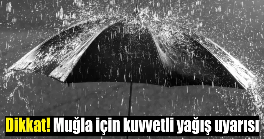 Meteoroloji Genel Müdürlüğü, Muğla ve çevresinde beklenen kuvvetli yağışlar nedeniyle